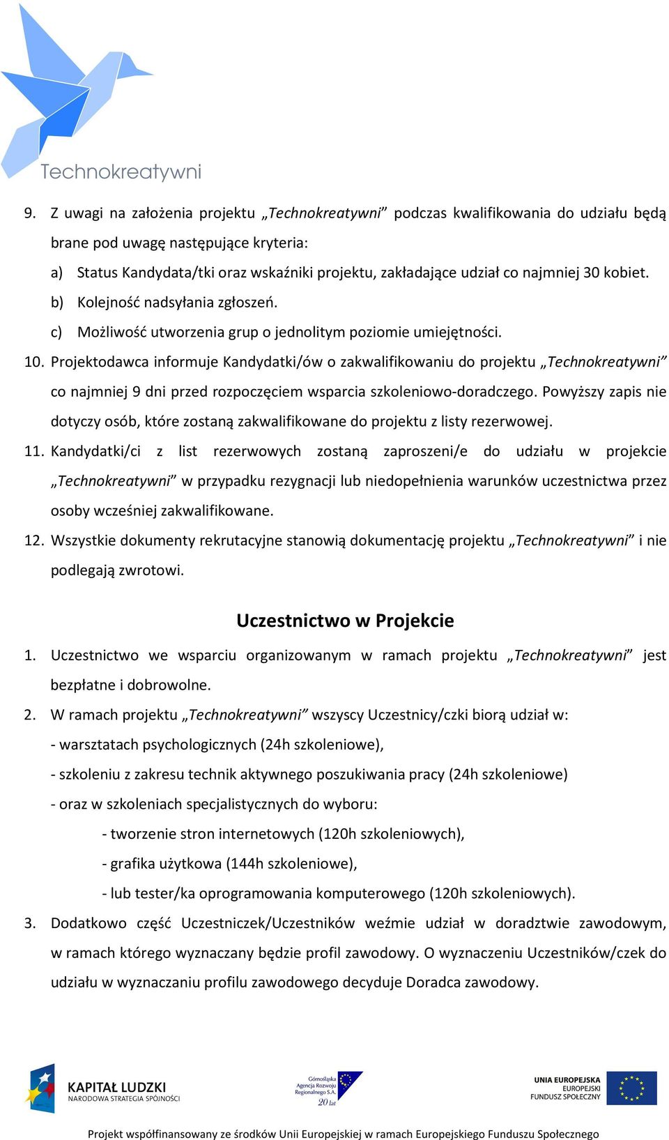 Projektodawca informuje Kandydatki/ów o zakwalifikowaniu do projektu Technokreatywni co najmniej 9 dni przed rozpoczęciem wsparcia szkoleniowo-doradczego.