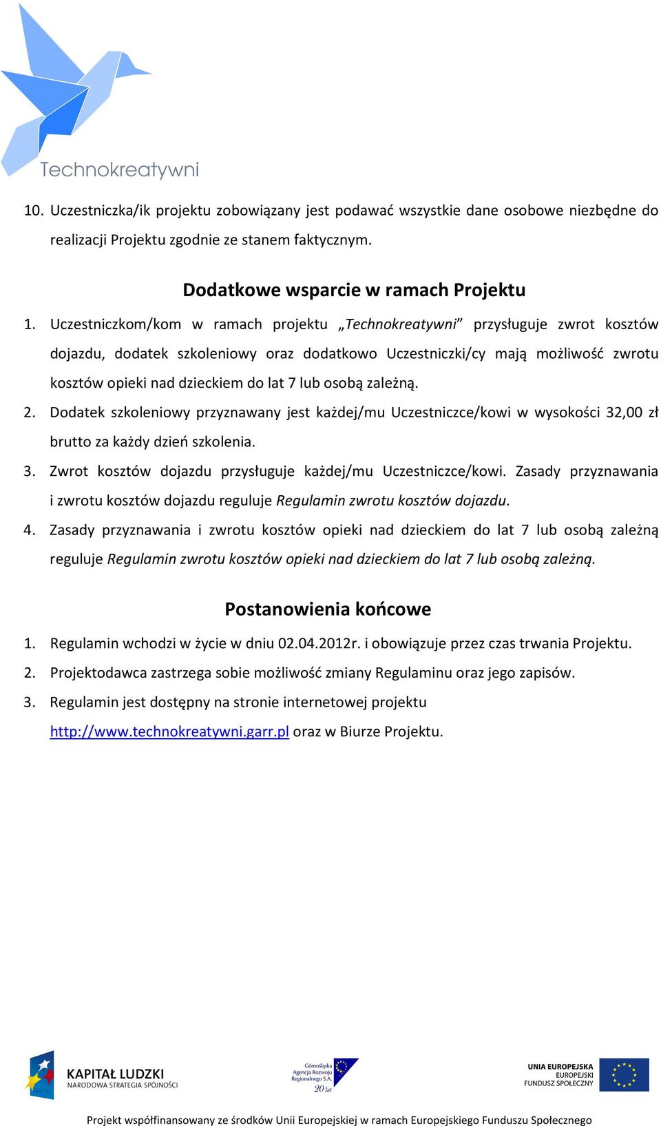 lub osobą zależną. 2. Dodatek szkoleniowy przyznawany jest każdej/mu Uczestniczce/kowi w wysokości 32,00 zł brutto za każdy dzień szkolenia. 3. Zwrot kosztów dojazdu przysługuje każdej/mu Uczestniczce/kowi.