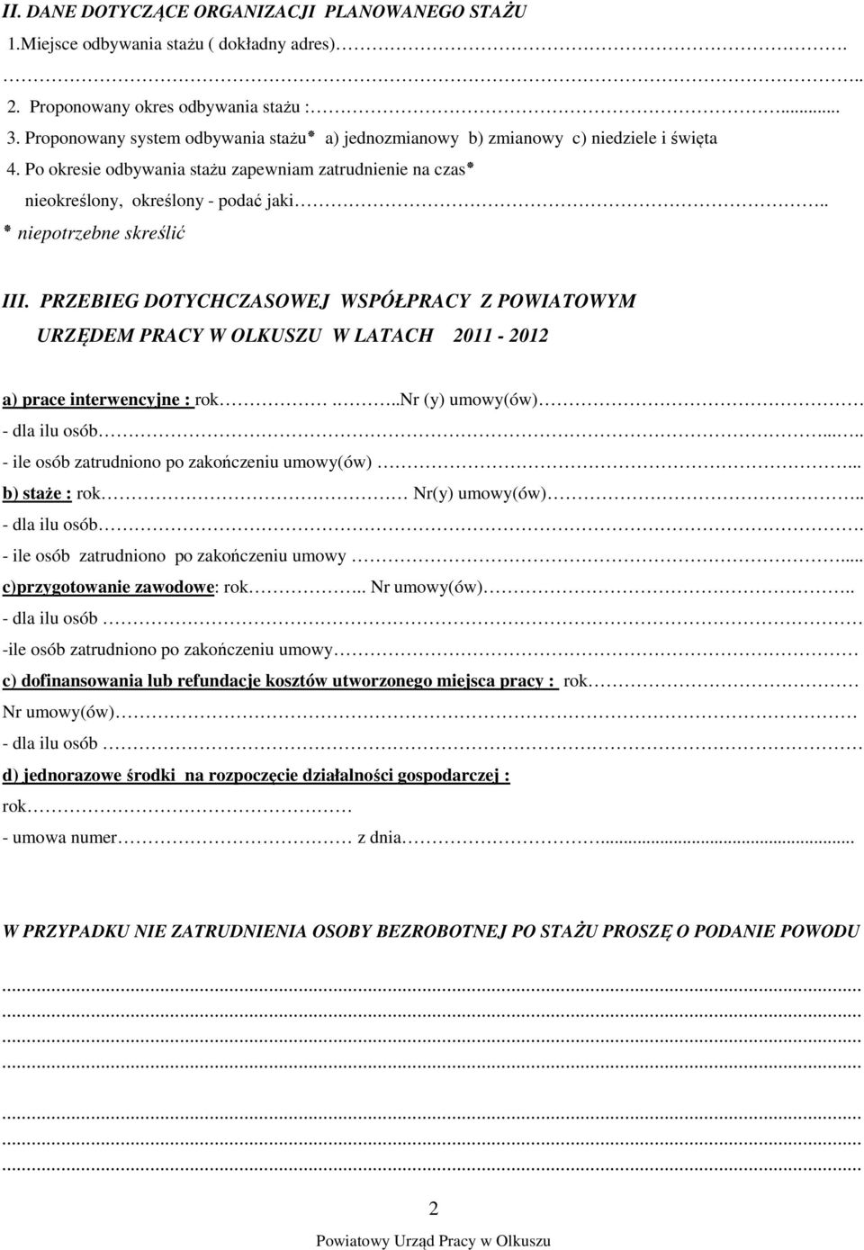. niepotrzebne skreślić III. PRZEBIEG DOTYCHCZASOWEJ WSPÓŁPRACY Z POWIATOWYM URZĘDEM PRACY W OLKUSZU W LATACH 2011-2012 a) prace interwencyjne : rok...nr (y) umowy(ów) - dla ilu osób.