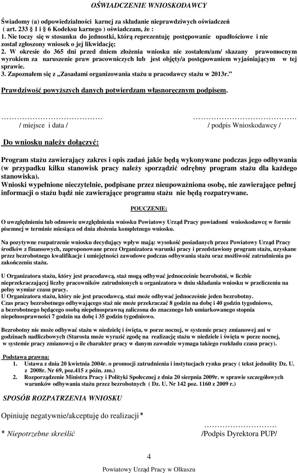 W okresie do 365 dni przed dniem złożenia wniosku nie zostałem/am/ skazany prawomocnym wyrokiem za naruszenie praw pracowniczych lub jest objęty/a postępowaniem wyjaśniającym w tej sprawie. 3. Zapoznałem się z,,zasadami organizowania stażu u pracodawcy stażu w 2013r.