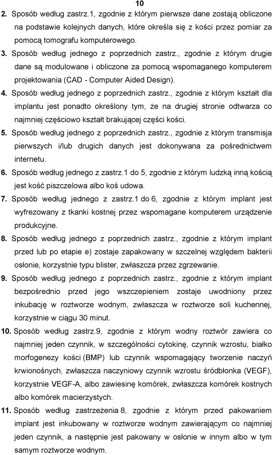 Sposób według jednego z poprzednich zastrz., zgodnie z którym kształt dla implantu jest ponadto określony tym, że na drugiej stronie odtwarza co najmniej częściowo kształt brakującej części kości. 5.