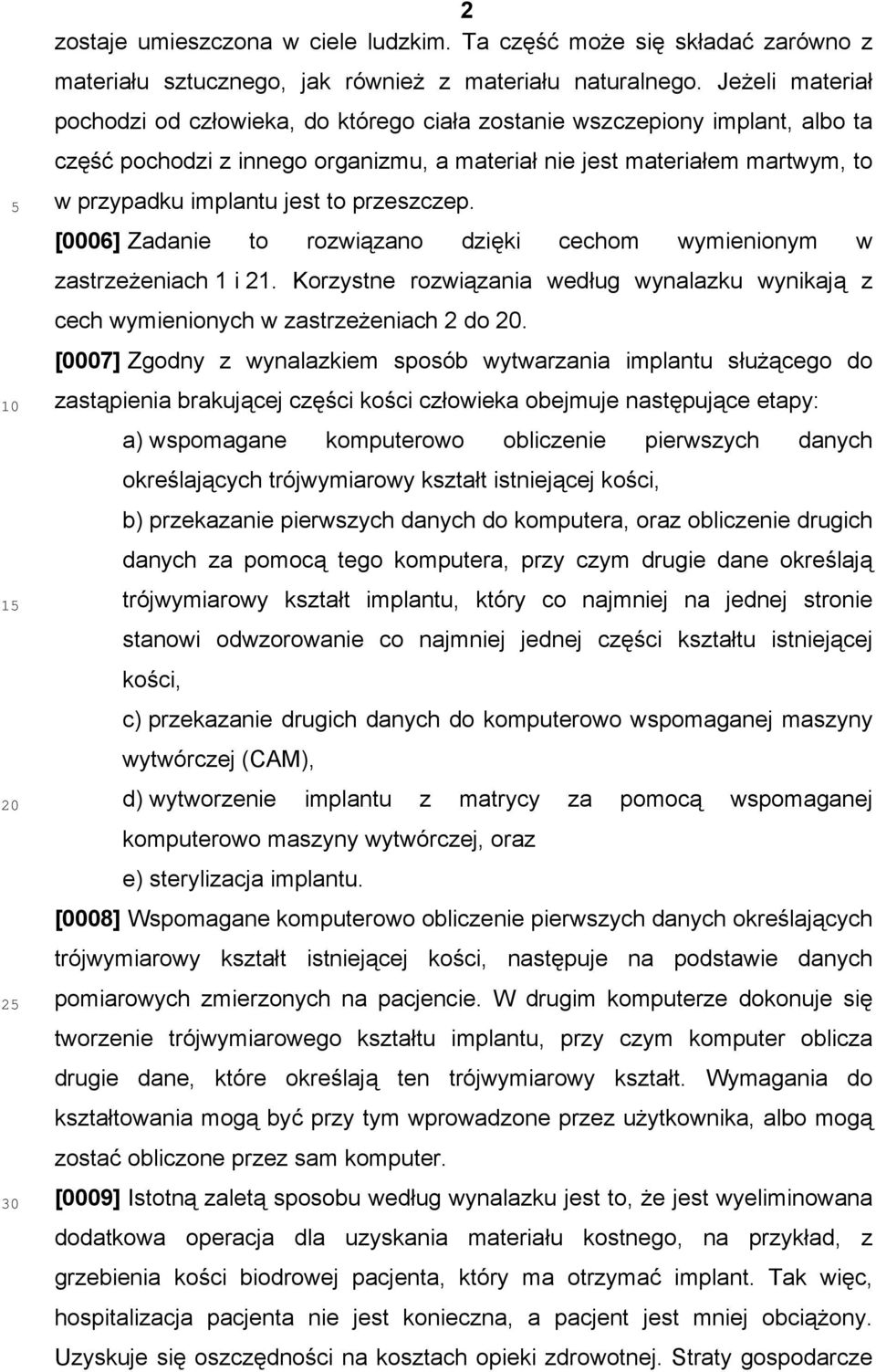to przeszczep. [0006] Zadanie to rozwiązano dzięki cechom wymienionym w zastrzeżeniach 1 i 21. Korzystne rozwiązania według wynalazku wynikają z cech wymienionych w zastrzeżeniach 2 do 20.