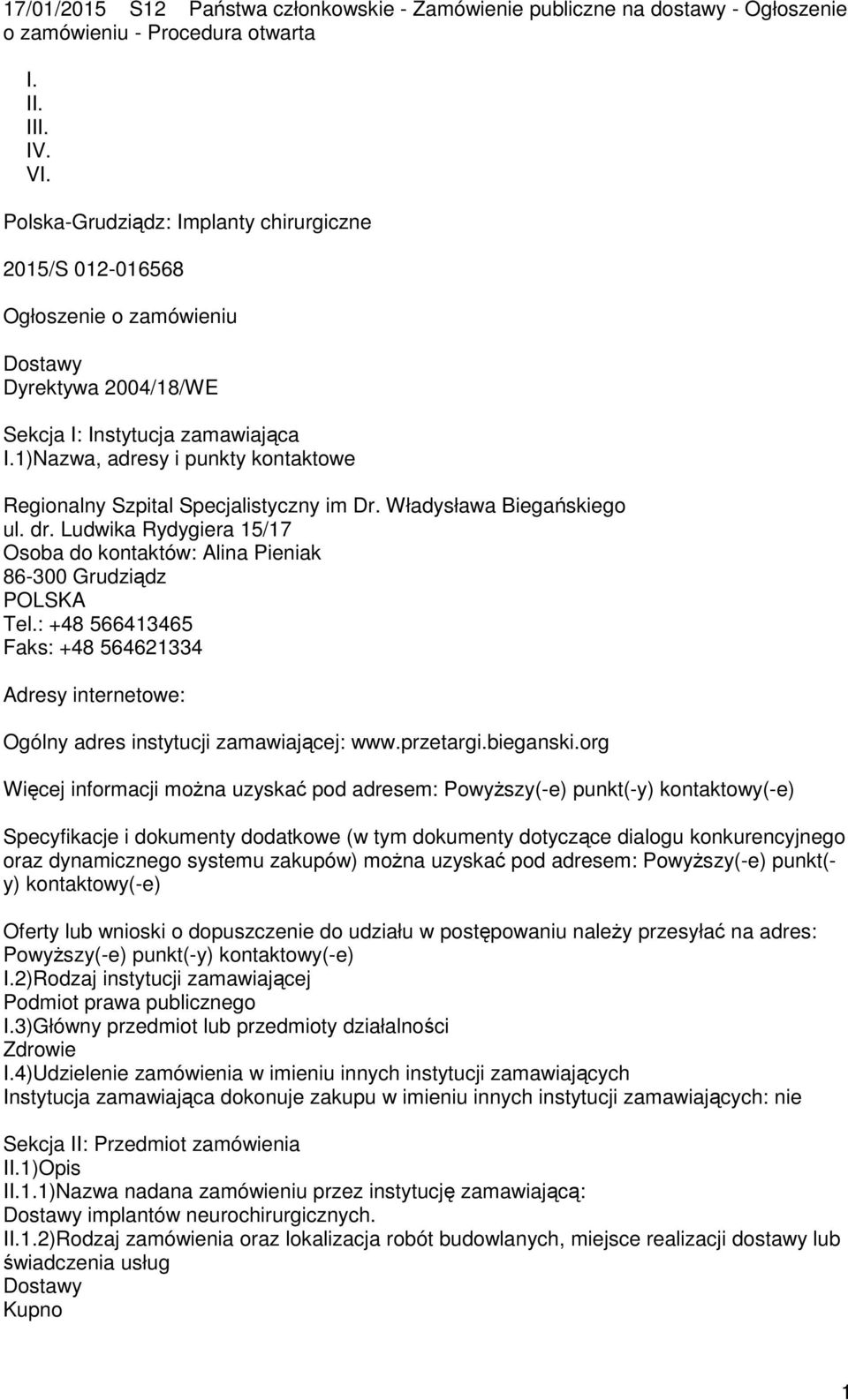 1)Nazwa, adresy i punkty kontaktowe Regionalny Szpital Specjalistyczny im Dr. Władysława Biegańskiego ul. dr. Ludwika Rydygiera 15/17 Osoba do kontaktów: Alina Pieniak 86-300 Grudziądz POLSKA Tel.