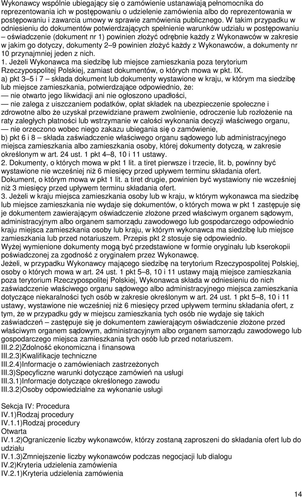 W takim przypadku w odniesieniu do dokumentów potwierdzających spełnienie warunków udziału w postępowaniu oświadczenie (dokument nr 1) powinien złożyć odrębnie każdy z Wykonawców w zakresie w jakim