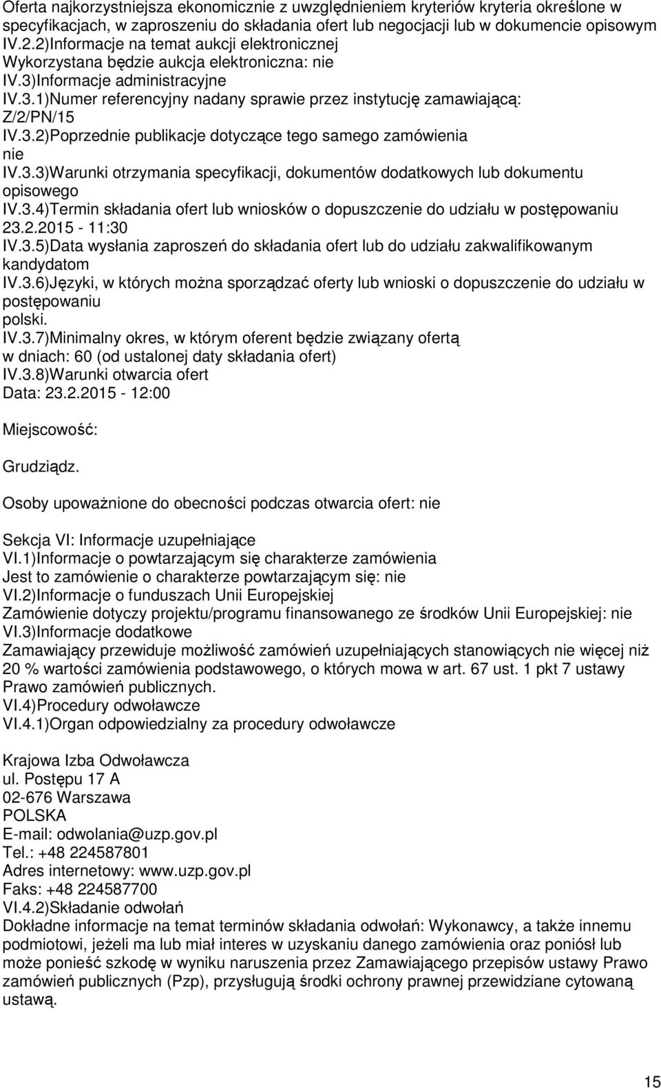 3.2)Poprzednie publikacje dotyczące tego samego nie IV.3.3)Warunki otrzymania specyfikacji, dokumentów dodatkowych lub dokumentu opisowego IV.3.4)Termin składania ofert lub wniosków o dopuszczenie do udziału w postępowaniu 23.