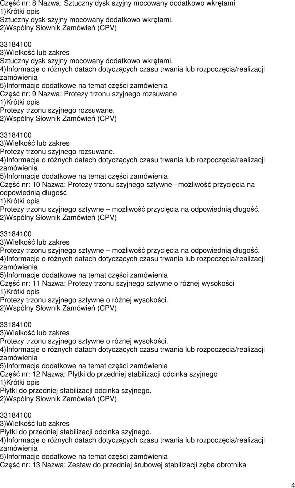 5)Informacje dodatkowe na temat części Część nr: 10 Nazwa: Protezy trzonu szyjnego sztywne możliwość przycięcia na odpowiednią długość Protezy trzonu szyjnego sztywne możliwość przycięcia na