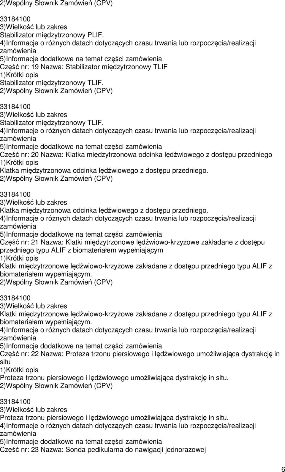 5)Informacje dodatkowe na temat części Część nr: 20 Nazwa: Klatka międzytrzonowa odcinka lędźwiowego z dostępu przedniego Klatka międzytrzonowa odcinka lędźwiowego z dostępu przedniego.