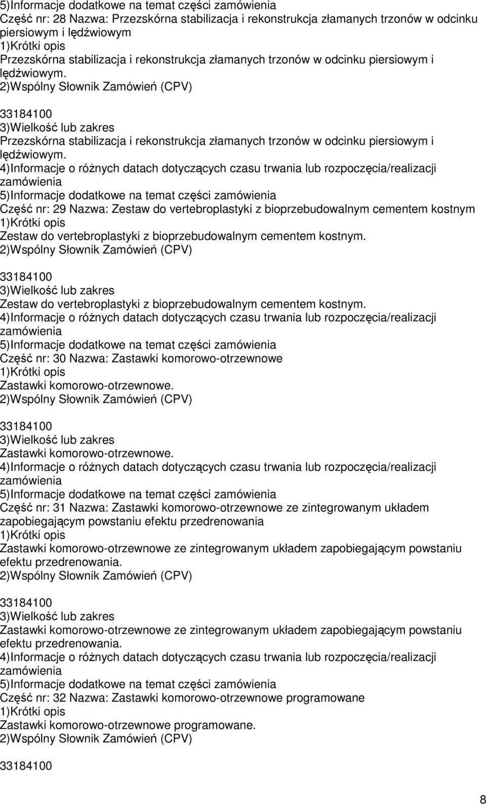 5)Informacje dodatkowe na temat części Część nr: 29 Nazwa: Zestaw do vertebroplastyki z bioprzebudowalnym cementem kostnym Zestaw do vertebroplastyki z bioprzebudowalnym cementem kostnym.