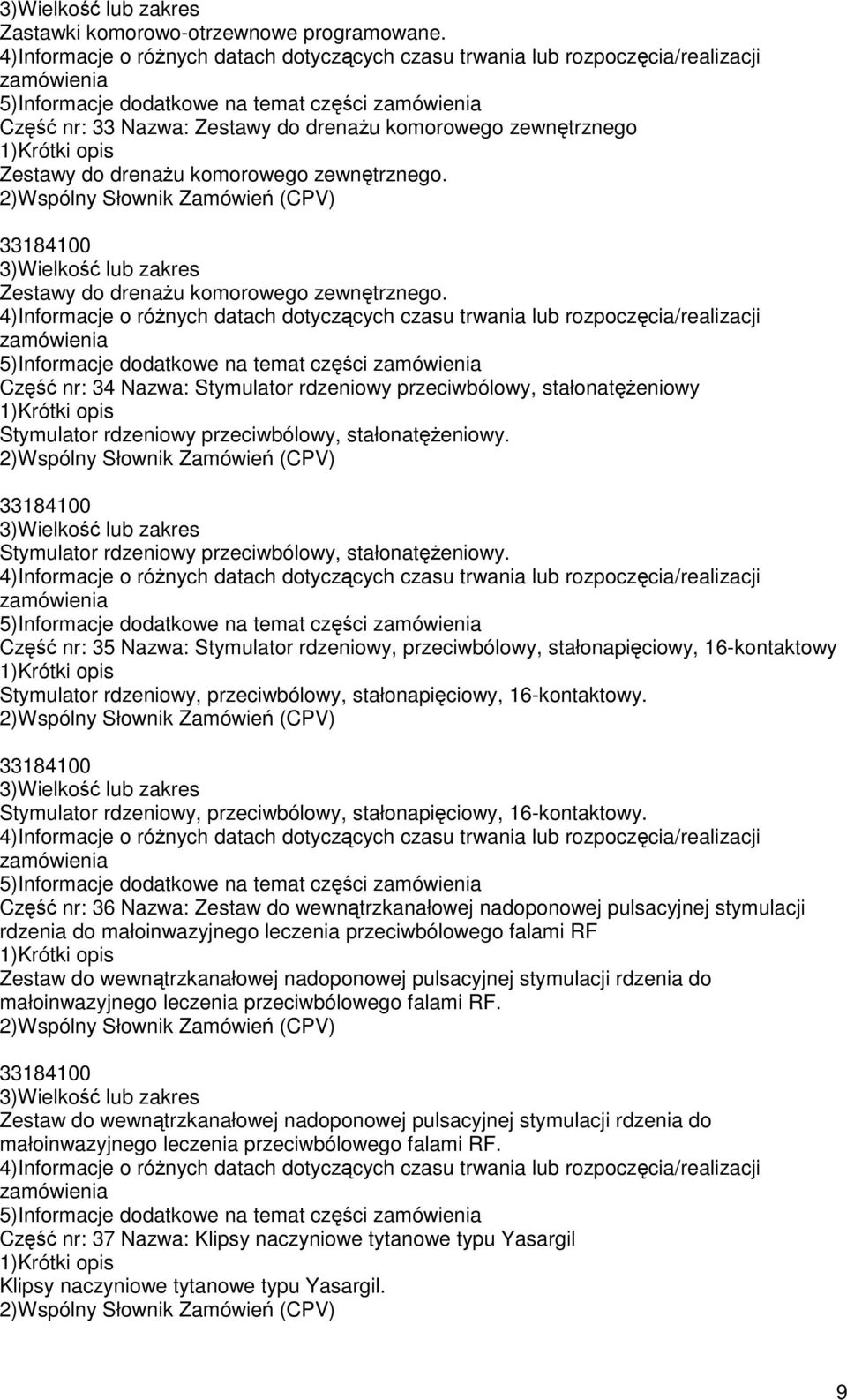 5)Informacje dodatkowe na temat części Część nr: 34 Nazwa: Stymulator rdzeniowy przeciwbólowy, stałonatężeniowy Stymulator rdzeniowy przeciwbólowy, stałonatężeniowy.
