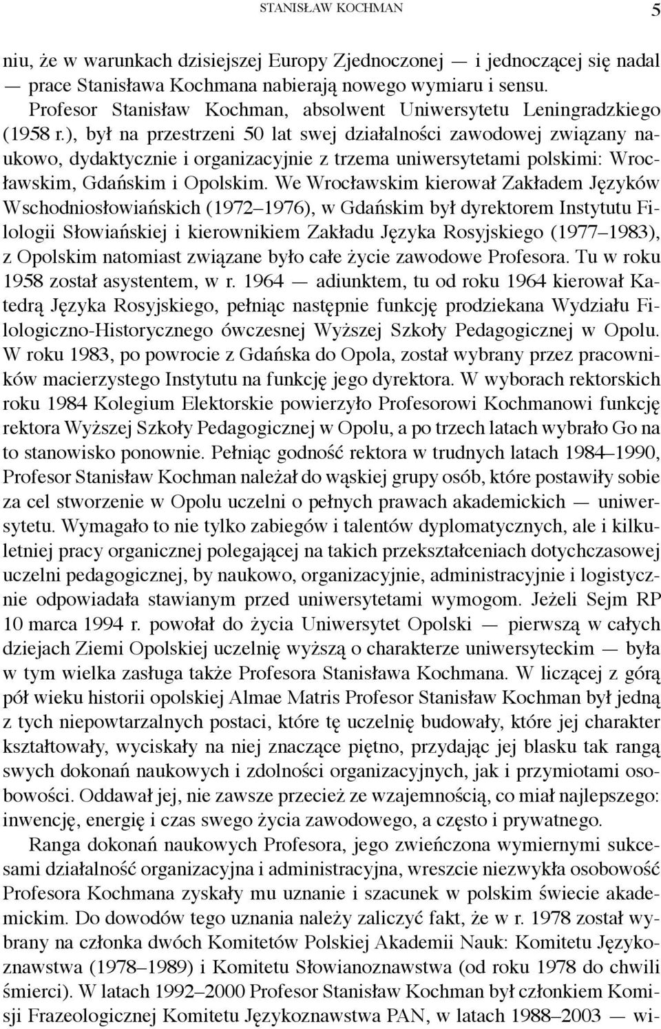 ), był na przestrzeni 50 lat swej działalności zawodowej związany naukowo, dydaktycznie i organizacyjnie z trzema uniwersytetami polskimi: Wrocławskim, Gdańskim i Opolskim.