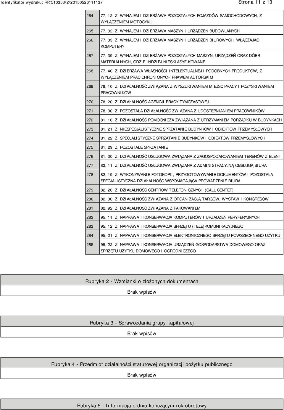 DZIERŻAWA WŁASNOŚCI INTELEKTUALNEJ I PODOBNYCH PRODUKTÓW, Z WYŁĄCZENIEM PRAC CHRONIONYCH PRAWEM AUTORSKIM 269 78, 10, Z, DZIAŁALNOŚĆ ZWIĄZANA Z WYSZUKIWANIEM MIEJSC PRACY I POZYSKIWANIEM PRACOWNIKÓW