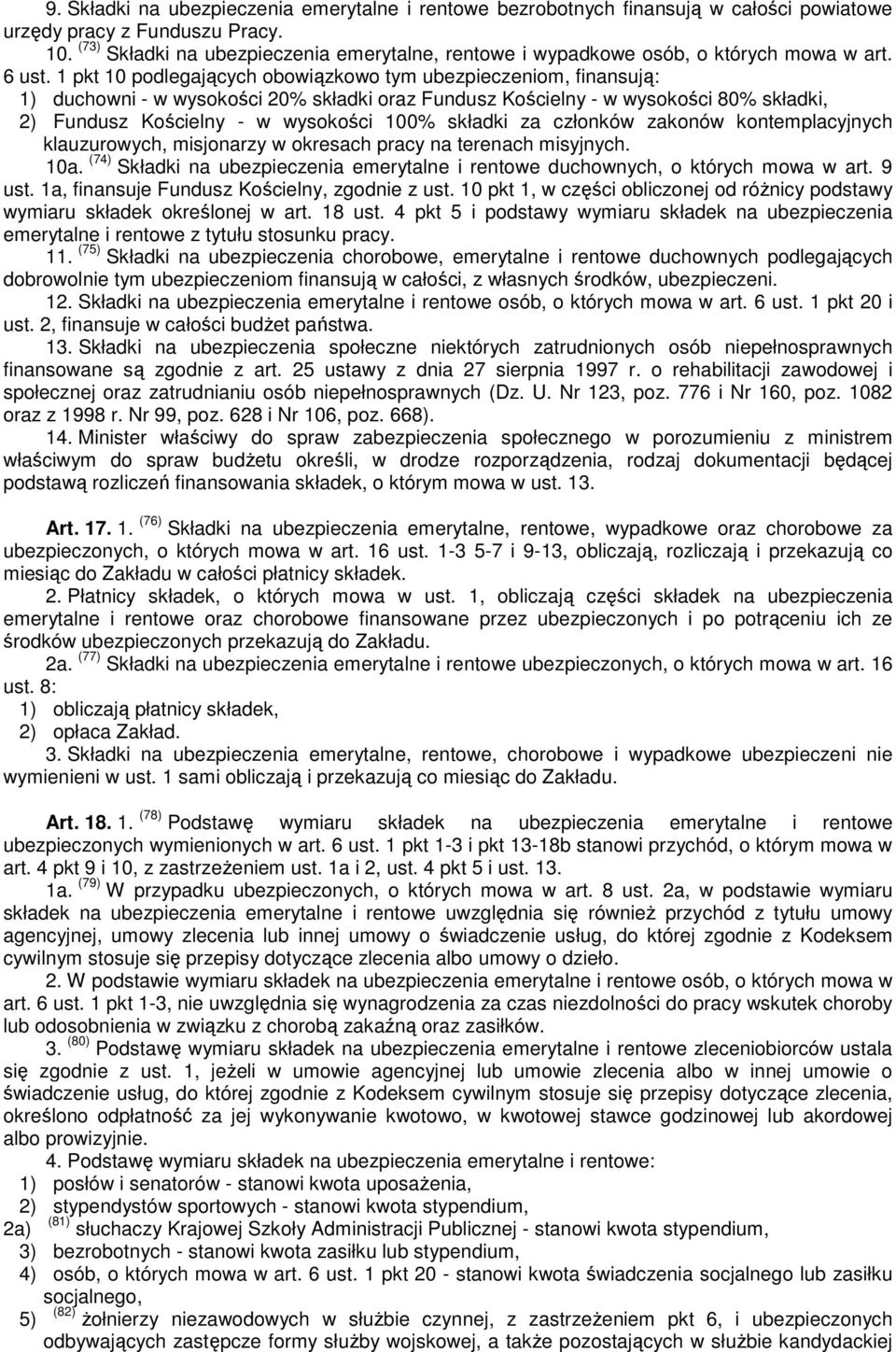 1 pkt 10 podlegających obowiązkowo tym ubezpieczeniom, finansują: 1) duchowni - w wysokości 20% składki oraz Fundusz Kościelny - w wysokości 80% składki, 2) Fundusz Kościelny - w wysokości 100%