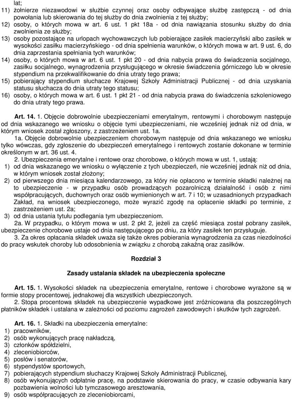 1 pkt 18a - od dnia nawiązania stosunku służby do dnia zwolnienia ze służby; 13) osoby pozostające na urlopach wychowawczych lub pobierające zasiłek macierzyński albo zasiłek w wysokości zasiłku