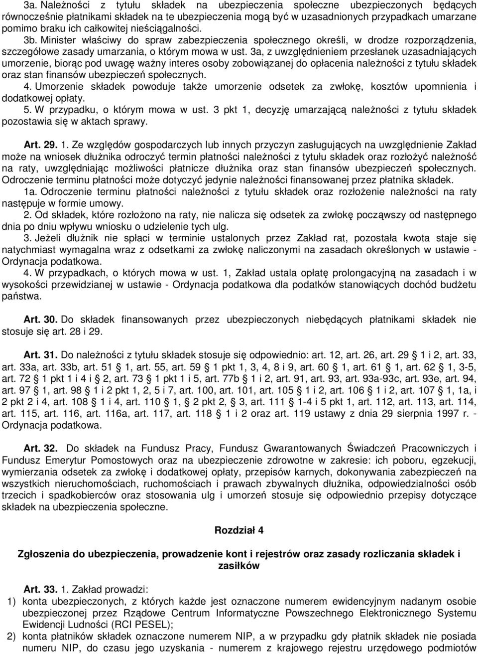 3a, z uwzględnieniem przesłanek uzasadniających umorzenie, biorąc pod uwagę ważny interes osoby zobowiązanej do opłacenia należności z tytułu składek oraz stan finansów ubezpieczeń społecznych. 4.