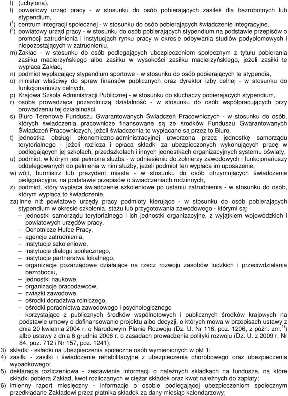 podyplomowych i niepozostających w zatrudnieniu, m) Zakład - w stosunku do osób podlegających ubezpieczeniom społecznym z tytułu pobierania zasiłku macierzyńskiego albo zasiłku w wysokości zasiłku