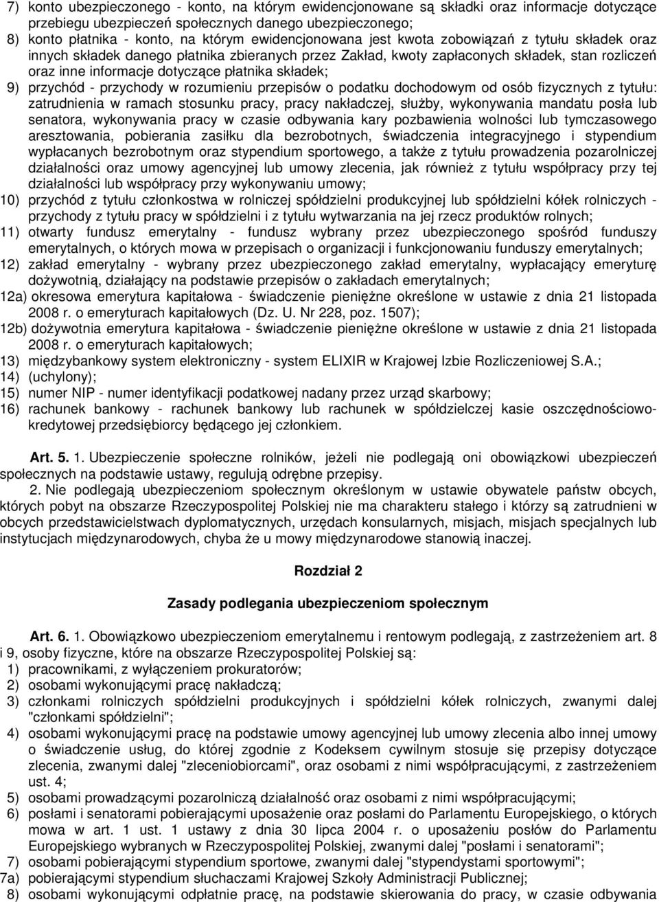 składek; 9) przychód - przychody w rozumieniu przepisów o podatku dochodowym od osób fizycznych z tytułu: zatrudnienia w ramach stosunku pracy, pracy nakładczej, służby, wykonywania mandatu posła lub