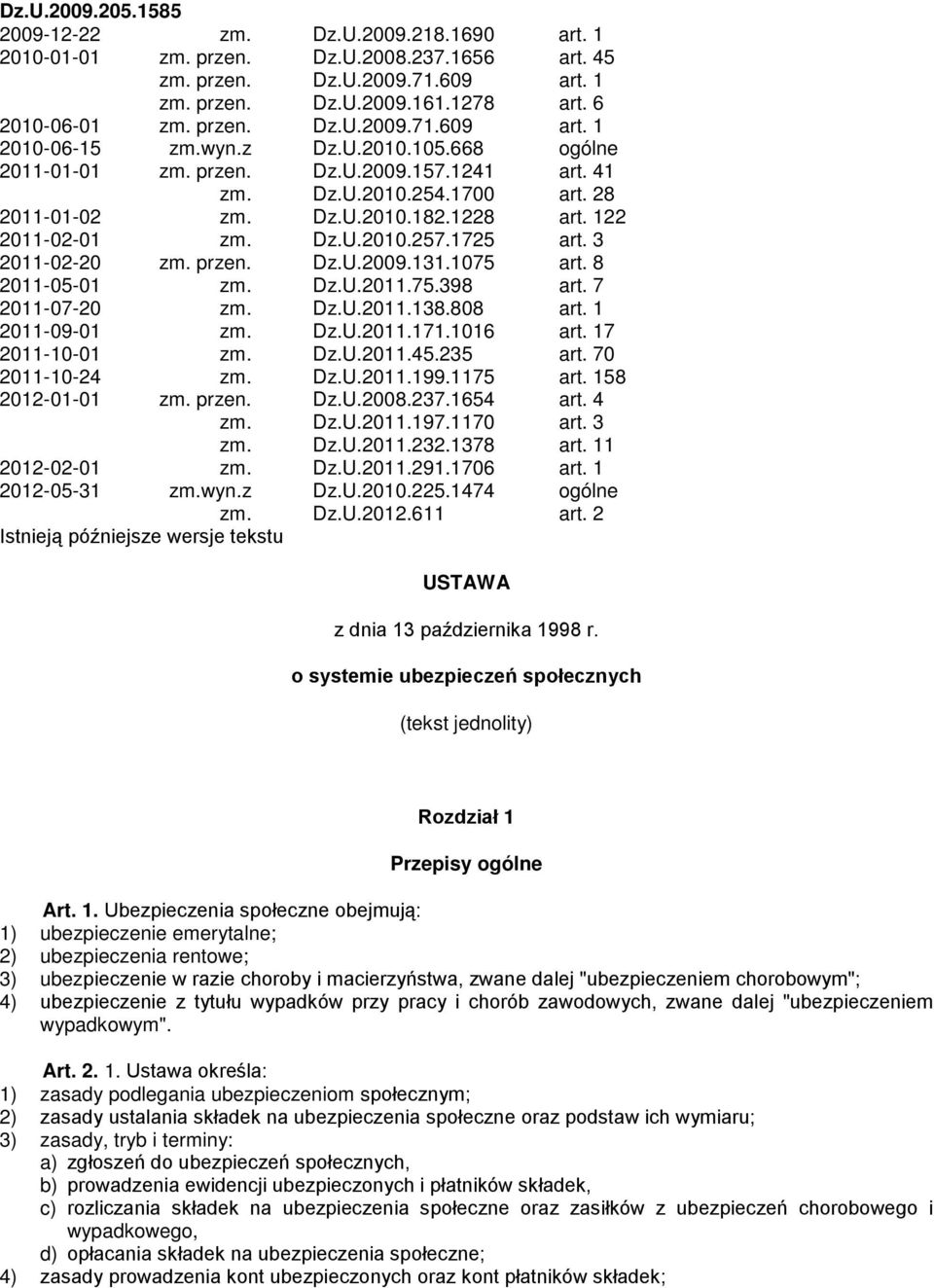 122 2011-02-01 zm. Dz.U.2010.257.1725 art. 3 2011-02-20 zm. przen. Dz.U.2009.131.1075 art. 8 2011-05-01 zm. Dz.U.2011.75.398 art. 7 2011-07-20 zm. Dz.U.2011.138.808 art. 1 2011-09-01 zm. Dz.U.2011.171.