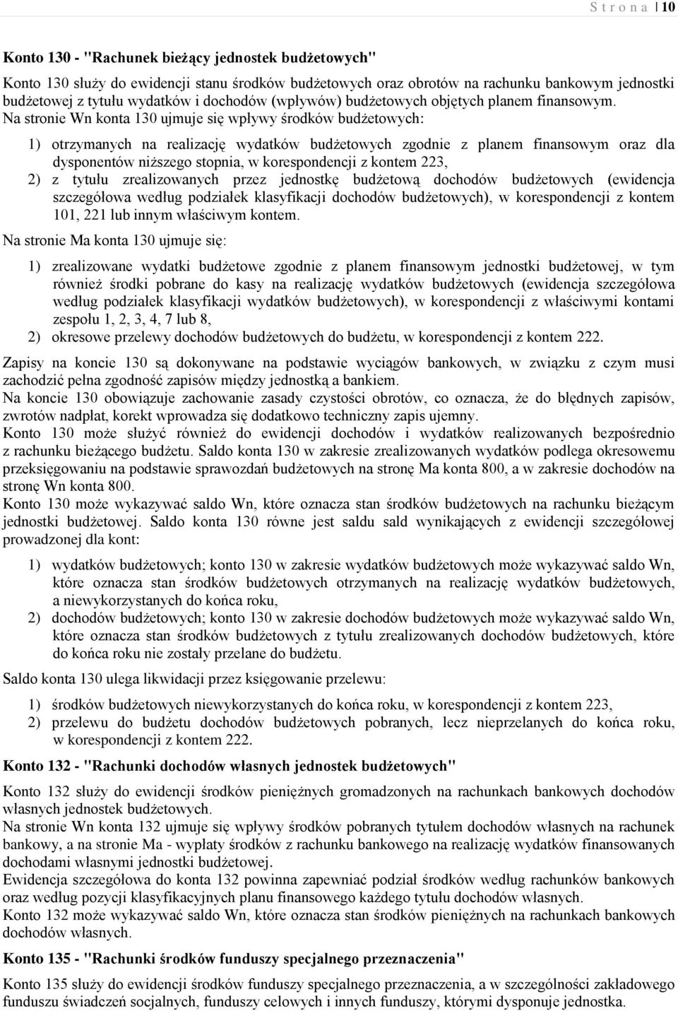 Na stronie Wn konta 130 ujmuje się wpływy środków budżetowych: 1) otrzymanych na realizację wydatków budżetowych zgodnie z planem finansowym oraz dla dysponentów niższego stopnia, w korespondencji z