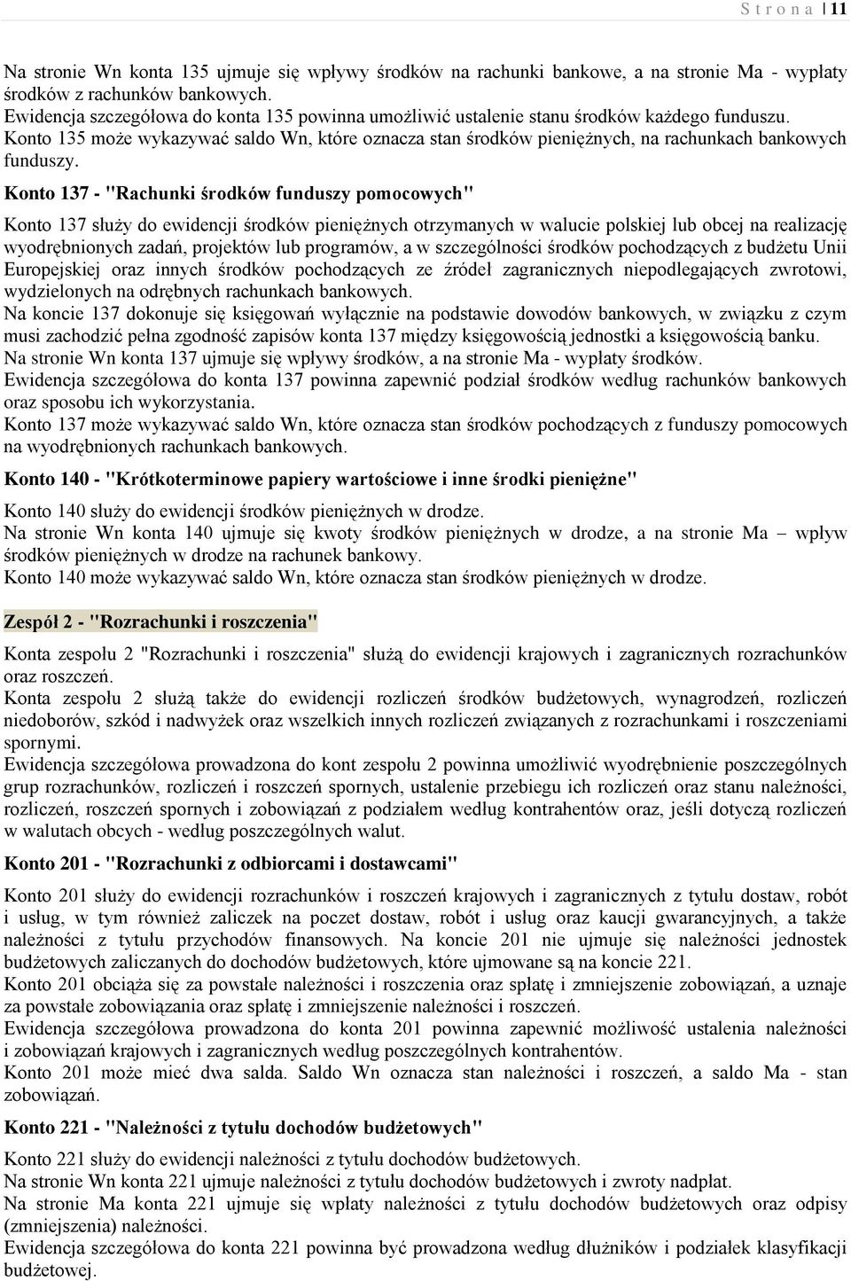 Konto 135 może wykazywać saldo Wn, które oznacza stan środków pieniężnych, na rachunkach bankowych funduszy.