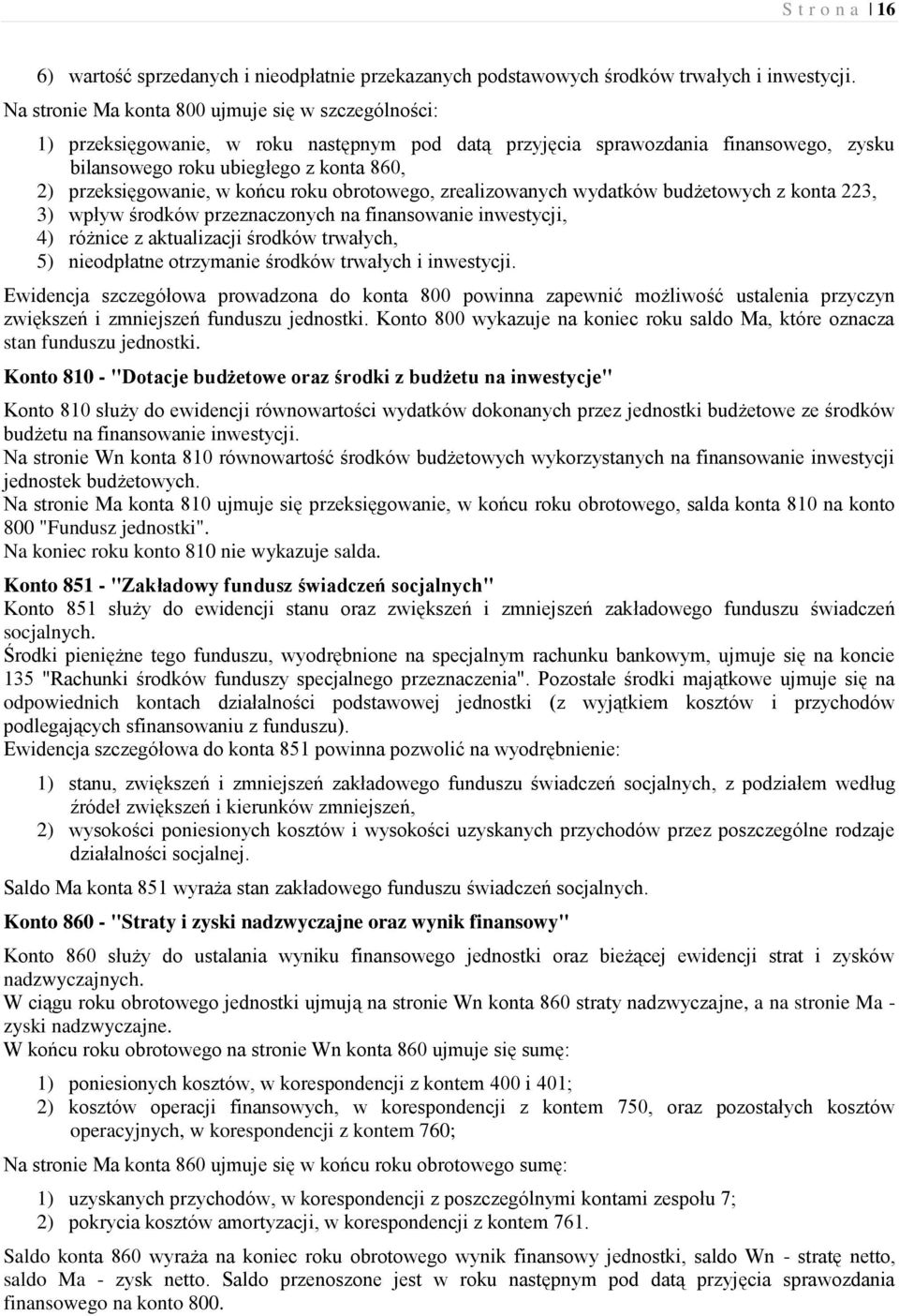 w końcu roku obrotowego, zrealizowanych wydatków budżetowych z konta 223, 3) wpływ środków przeznaczonych na finansowanie inwestycji, 4) różnice z aktualizacji środków trwałych, 5) nieodpłatne