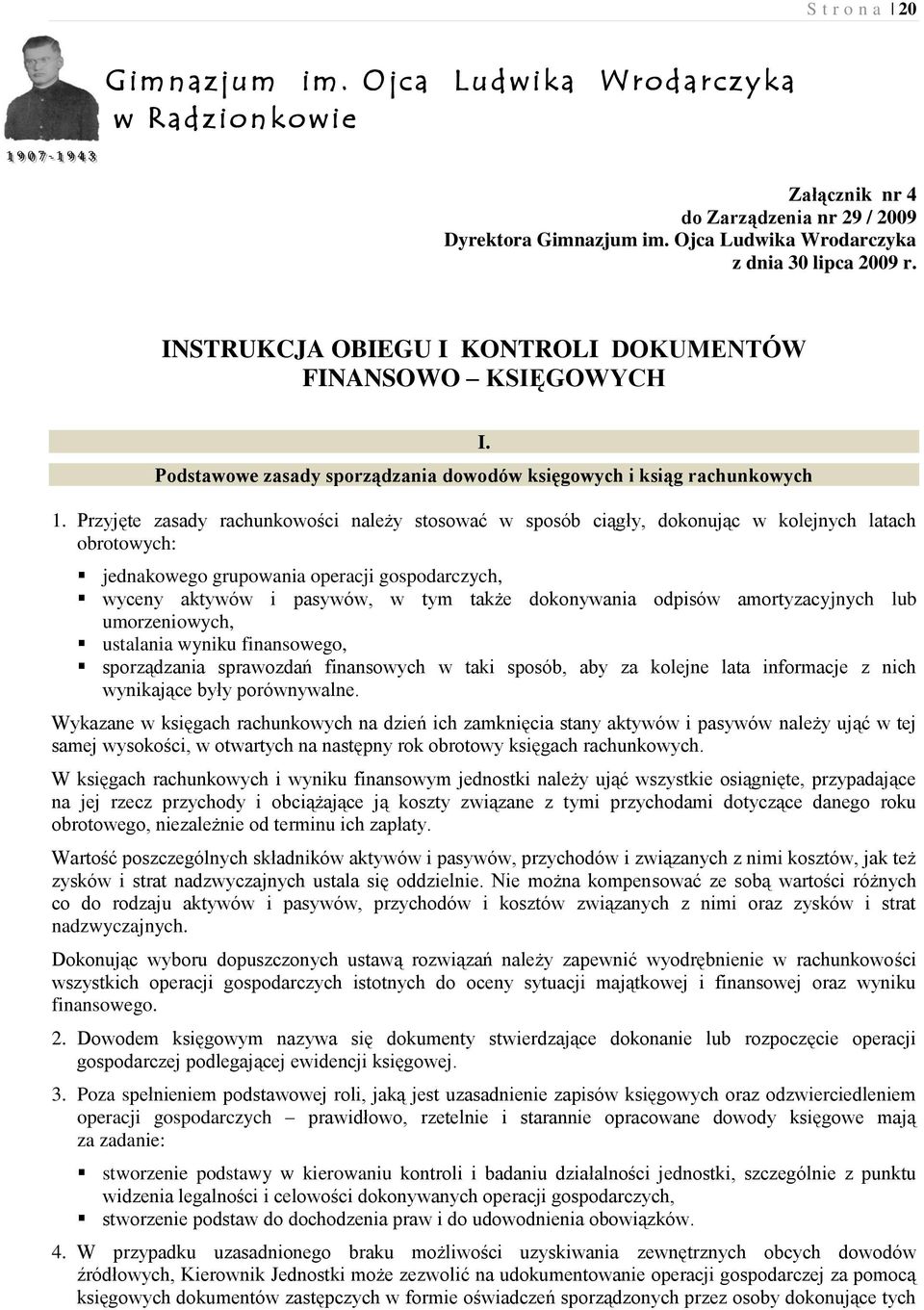 Przyjęte zasady rachunkowości należy stosować w sposób ciągły, dokonując w kolejnych latach obrotowych: jednakowego grupowania operacji gospodarczych, wyceny aktywów i pasywów, w tym także