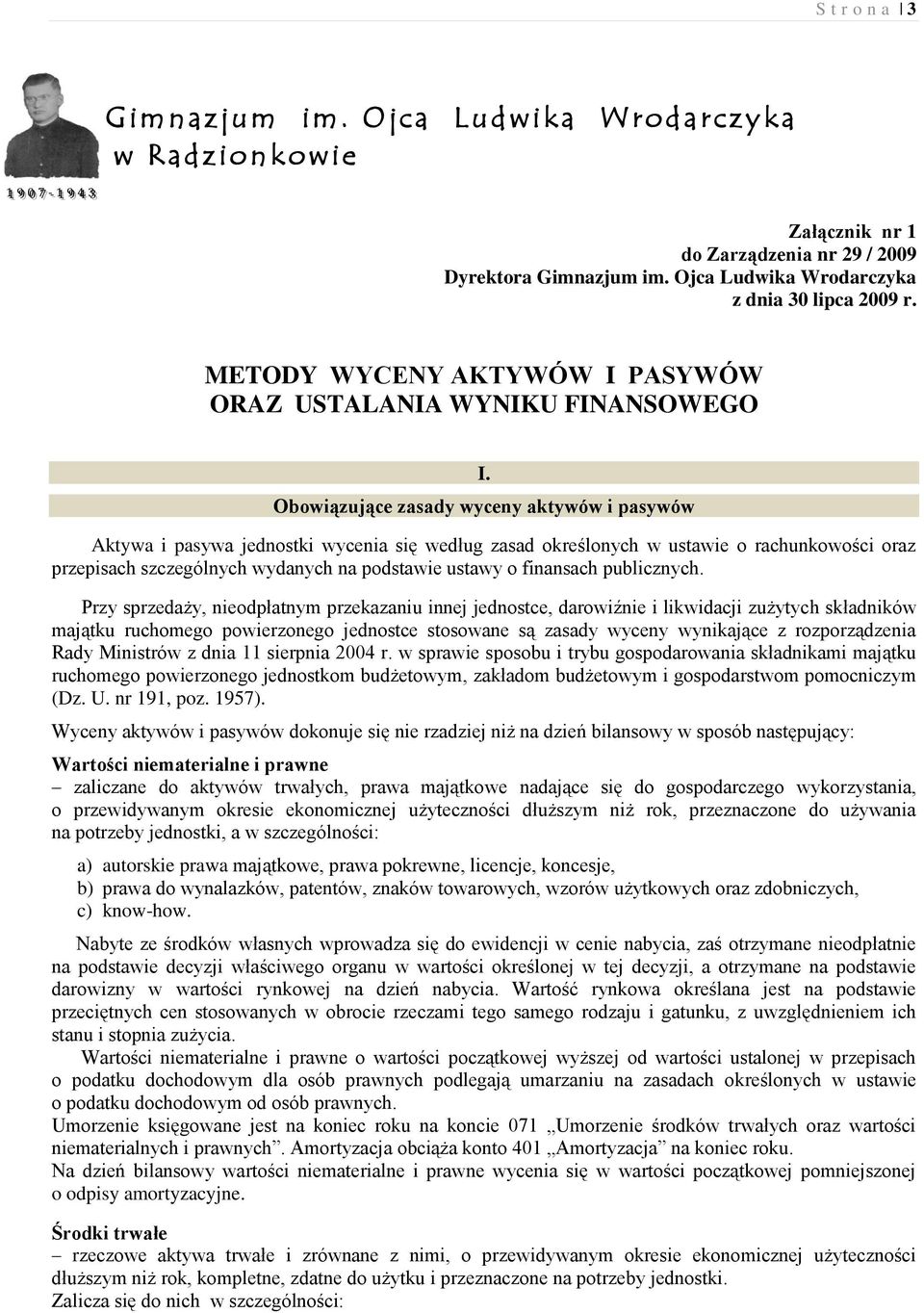 Obowiązujące zasady wyceny aktywów i pasywów Aktywa i pasywa jednostki wycenia się według zasad określonych w ustawie o rachunkowości oraz przepisach szczególnych wydanych na podstawie ustawy o