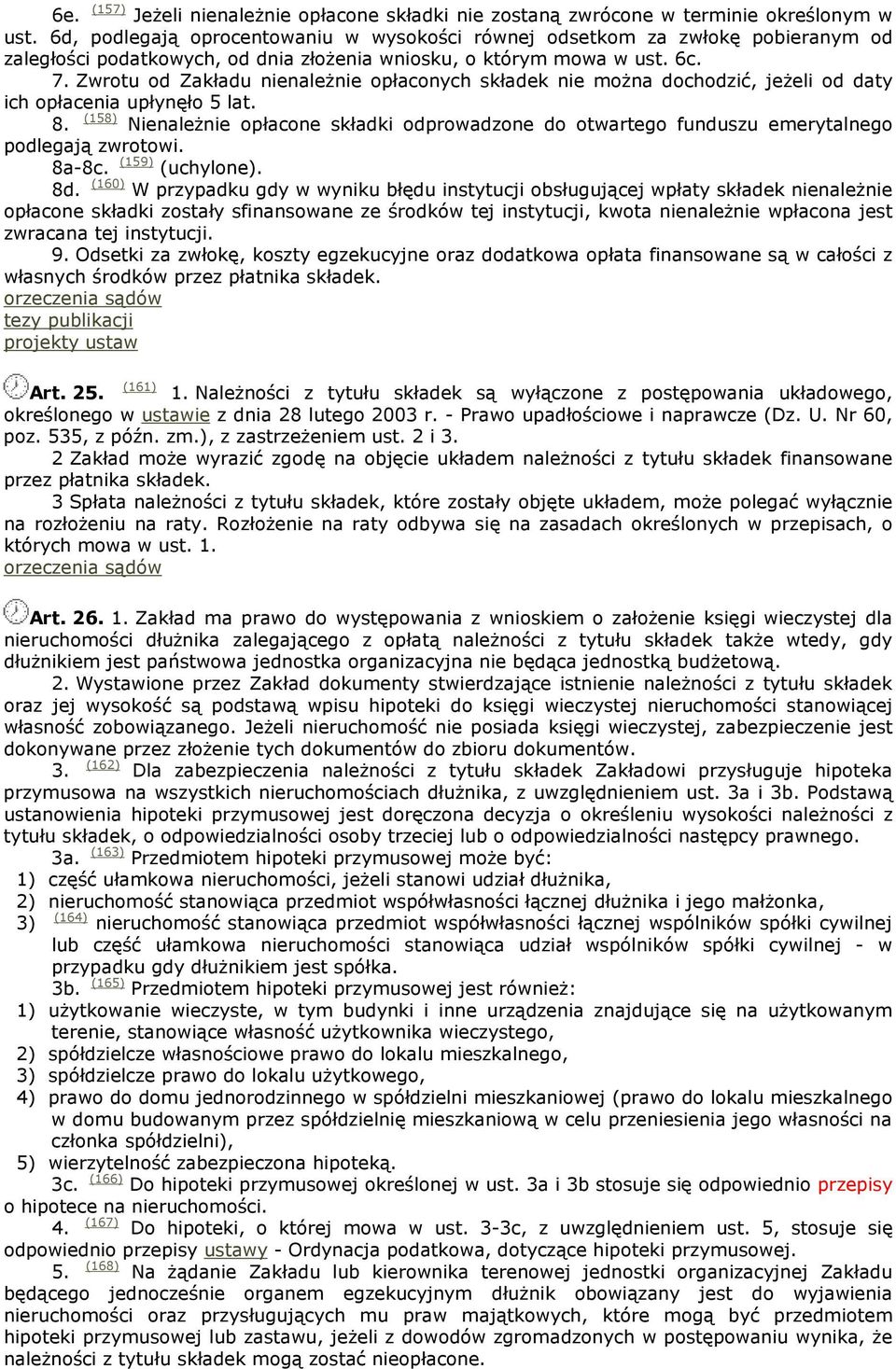 Zwrotu od Zakładu nienaleŝnie opłaconych składek nie moŝna dochodzić, jeŝeli od daty ich opłacenia upłynęło 5 lat. 8.