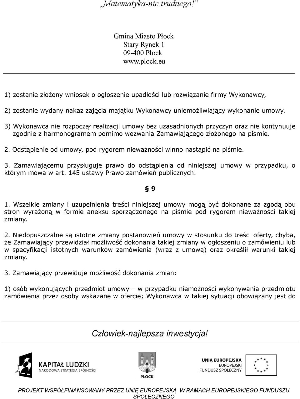 Odstąpienie od umowy, pod rygorem nieważności winno nastąpić na piśmie. 3. Zamawiającemu przysługuje prawo do odstąpienia od niniejszej umowy w przypadku, o którym mowa w art.