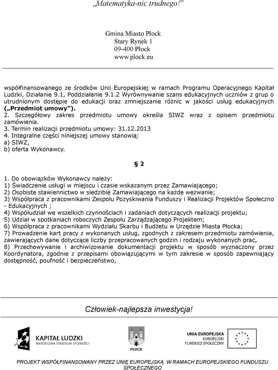 Szczegółowy zakres przedmiotu umowy określa SIWZ wraz z opisem przedmiotu zamówienia. 3. Termin realizacji przedmiotu umowy: 31.12.2013 4.