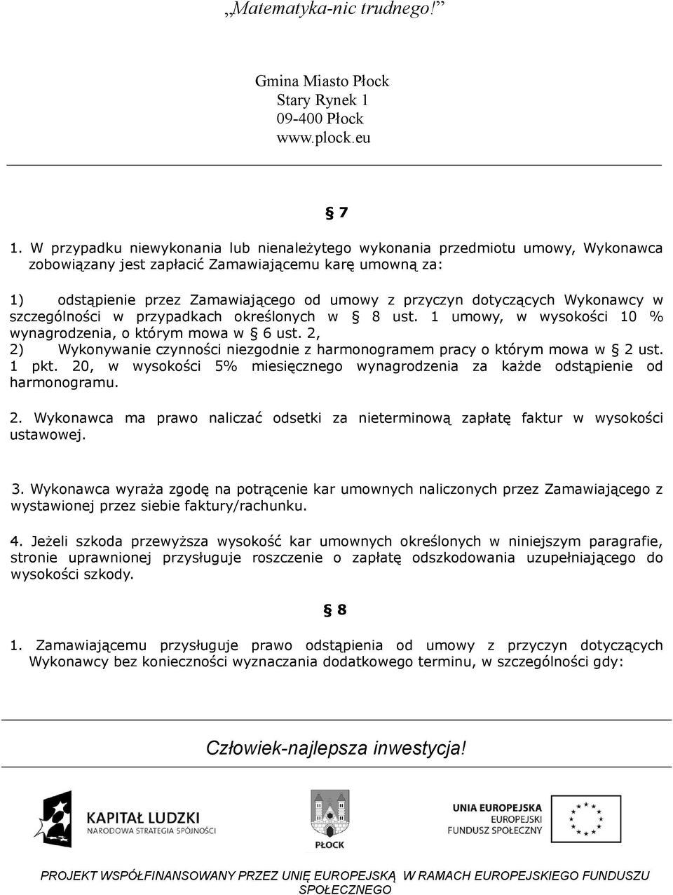 2, 2) Wykonywanie czynności niezgodnie z harmonogramem pracy o którym mowa w 2 ust. 1 pkt. 20, w wysokości 5% miesięcznego wynagrodzenia za każde odstąpienie od harmonogramu. 2. Wykonawca ma prawo naliczać odsetki za nieterminową zapłatę faktur w wysokości ustawowej.