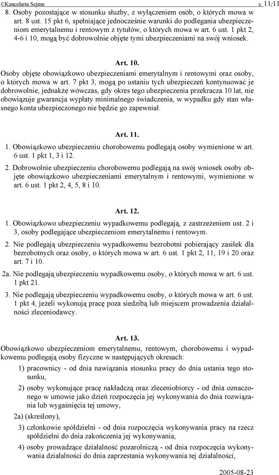 1 pkt 2, 4-6 i 10, mogą być dobrowolnie objęte tymi ubezpieczeniami na swój wniosek. Art. 10. Osoby objęte obowiązkowo ubezpieczeniami emerytalnym i rentowymi oraz osoby, o których mowa w art.