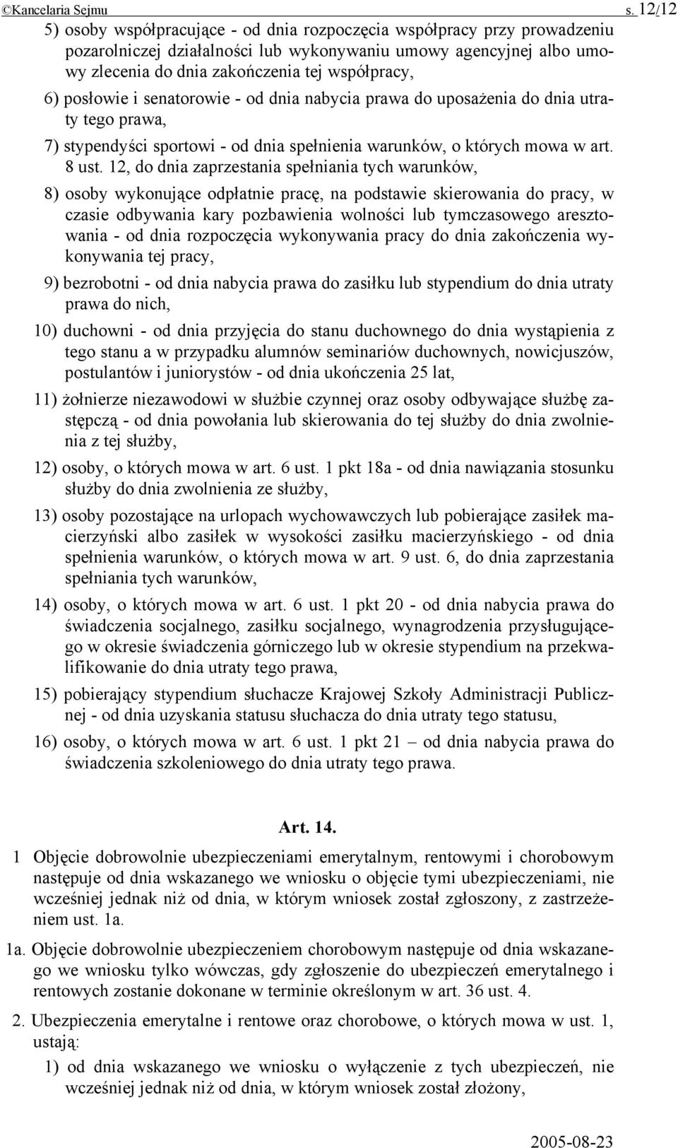 posłowie i senatorowie - od dnia nabycia prawa do uposażenia do dnia utraty tego prawa, 7) stypendyści sportowi - od dnia spełnienia warunków, o których mowa w art. 8 ust.