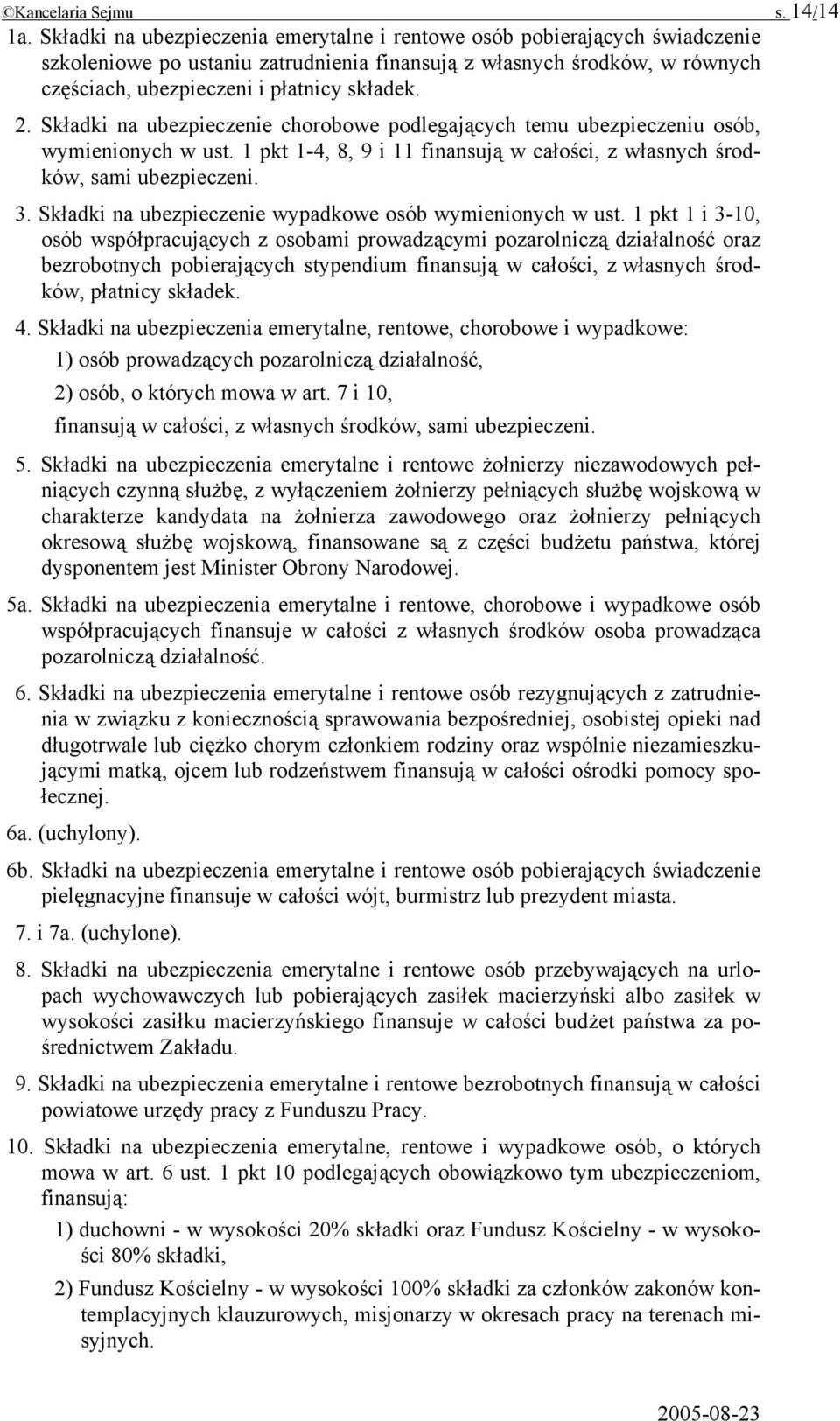 Składki na ubezpieczenie chorobowe podlegających temu ubezpieczeniu osób, wymienionych w ust. 1 pkt 1-4, 8, 9 i 11 finansują w całości, z własnych środków, sami ubezpieczeni. 3.