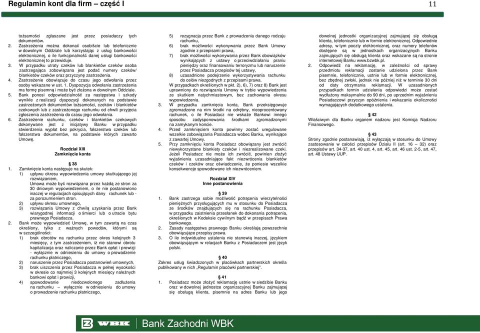 3. W przypadku utraty czeków lub blankietów czeków osoba zastrzegająca zobowiązana jest podać numery czeków/ blankietów czeków oraz przyczynę zastrzeŝenia. 4.