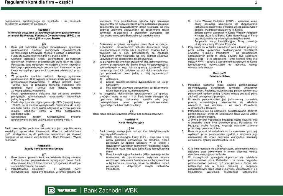 Bank jest podmiotem objętym obowiązkowym systemem gwarantowania środków pienięŝnych zgromadzonych na rachunkach bankowych, zgodnie z ustawą o Bankowym Funduszu Gwarancyjnym z dnia 14 grudnia 1994 r.