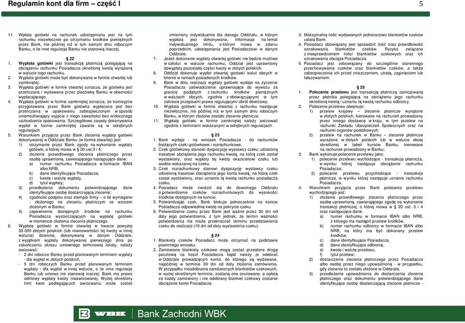 stanowią inaczej. 22 1. Wypłata gotówki jest transakcją płatniczą polegającą na obciąŝeniu rachunku Posiadacza określoną kwotą wyraŝoną w walucie tego rachunku. 2. Wypłata gotówki moŝe być dokonywana w formie otwartej lub zamkniętej.