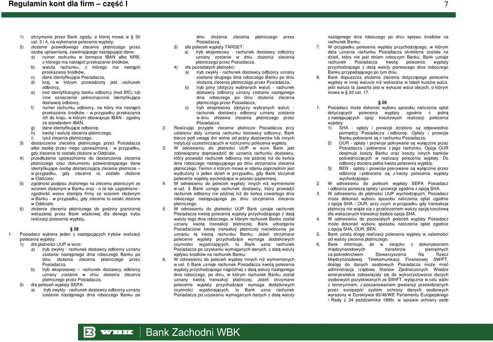 nastąpić przekazanie środków, b) waluta rachunku, z którego ma nastąpić przekazanie środków, c) dane identyfikujące Posiadacza, d) kraj, w którym prowadzony jest rachunek odbiorcy, e) kod