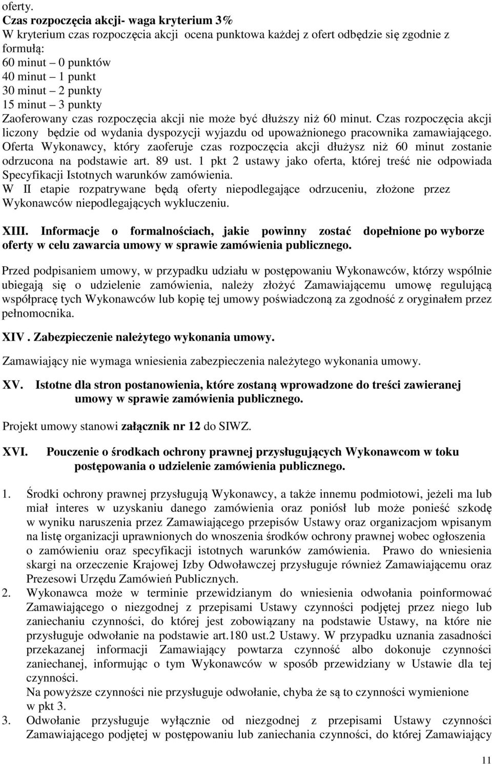 minut 3 punkty Zaoferowany czas rozpoczęcia akcji nie może być dłuższy niż 60 minut. Czas rozpoczęcia akcji liczony będzie od wydania dyspozycji wyjazdu od upoważnionego pracownika zamawiającego.