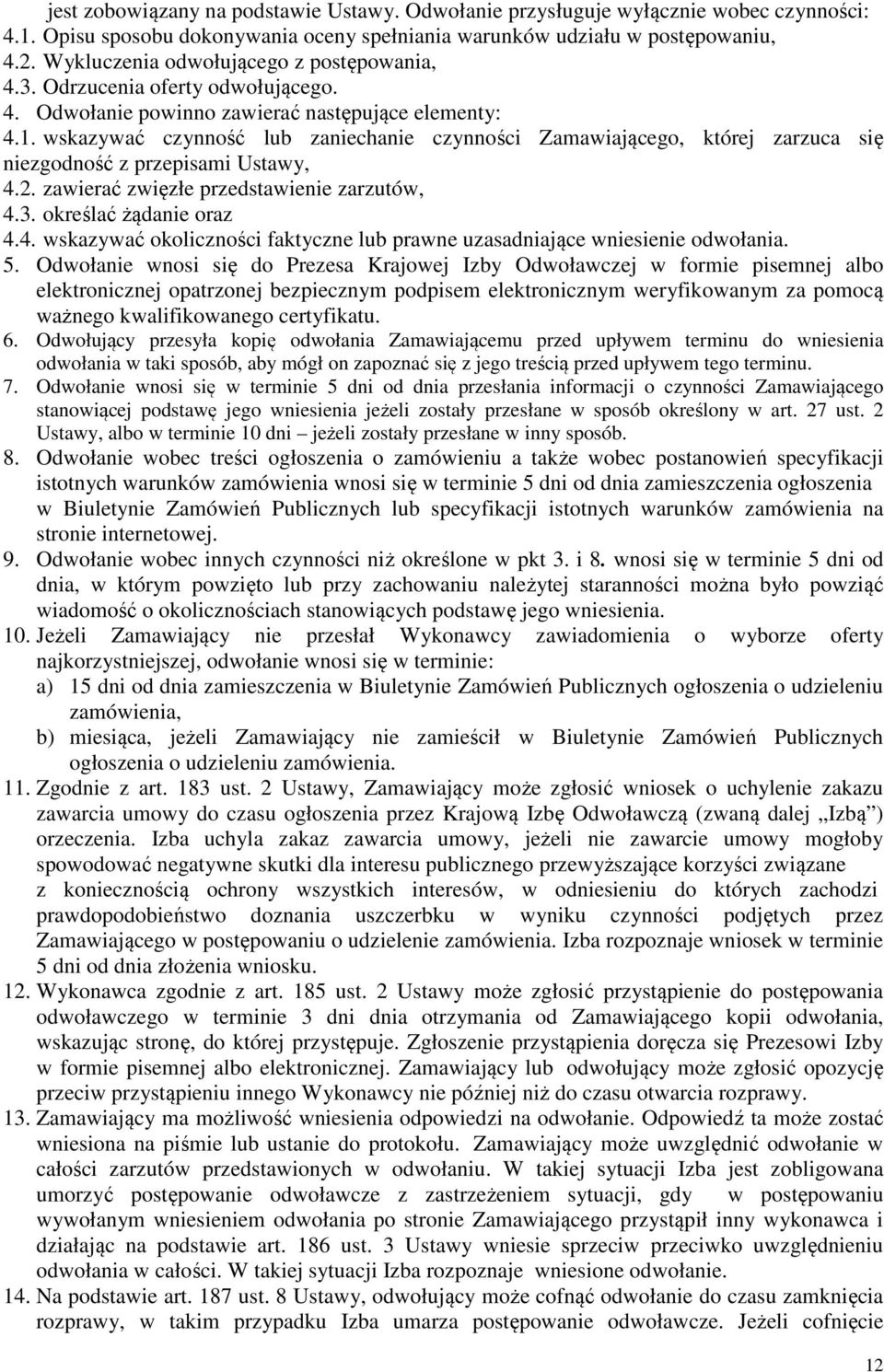 wskazywać czynność lub zaniechanie czynności Zamawiającego, której zarzuca się niezgodność z przepisami Ustawy, 4. zawierać zwięzłe przedstawienie zarzutów, 4.3. określać żądanie oraz 4.4. wskazywać okoliczności faktyczne lub prawne uzasadniające wniesienie odwołania.