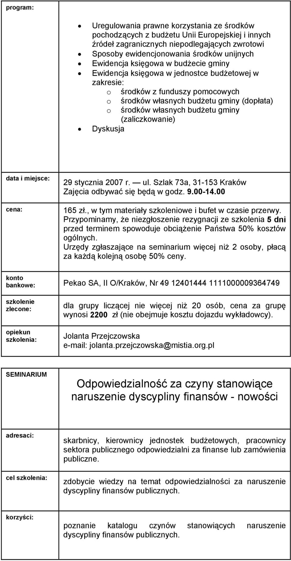 (zaliczkowanie) 29 stycznia 2007 r. ul. Szlak 73a, 31-153 Kraków Zajęcia odbywać się będą w godz. 9.00-14.00 165 zł., w tym materiały szkoleniowe i bufet w czasie przerwy.