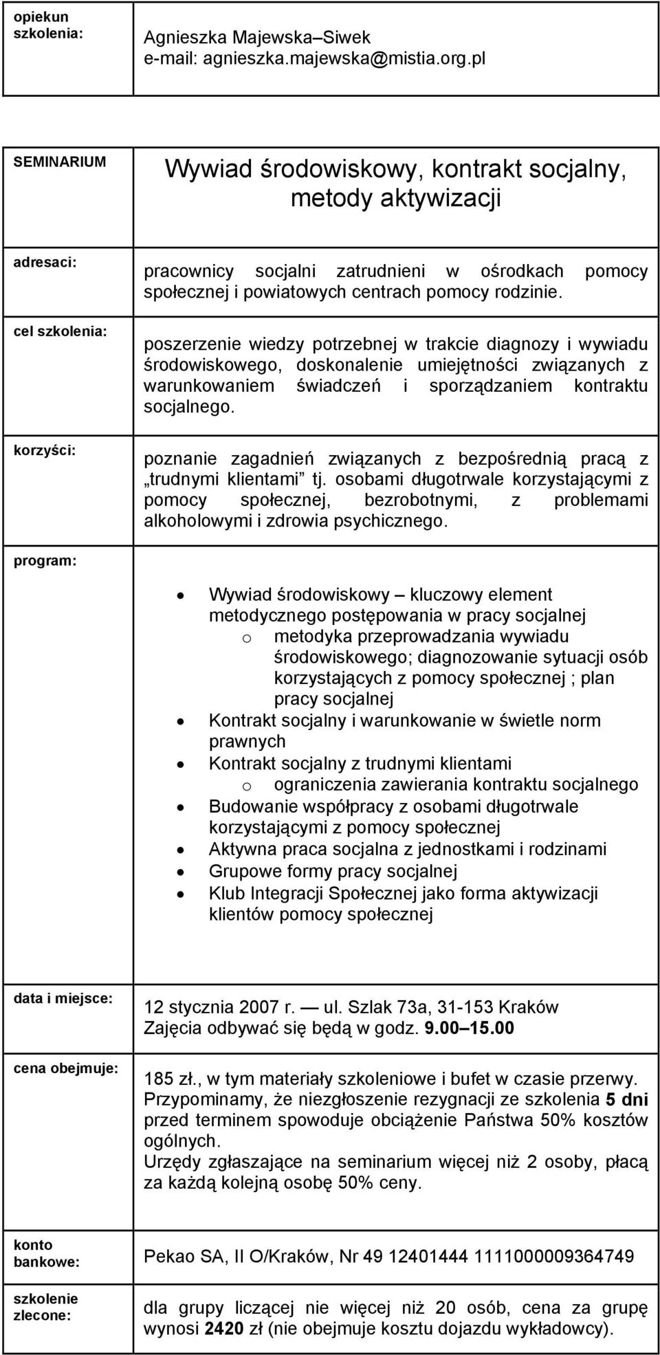 poznanie zagadnień związanych z bezpośrednią pracą z trudnymi klientami tj. osobami długotrwale korzystającymi z pomocy społecznej, bezrobotnymi, z problemami alkoholowymi i zdrowia psychicznego.