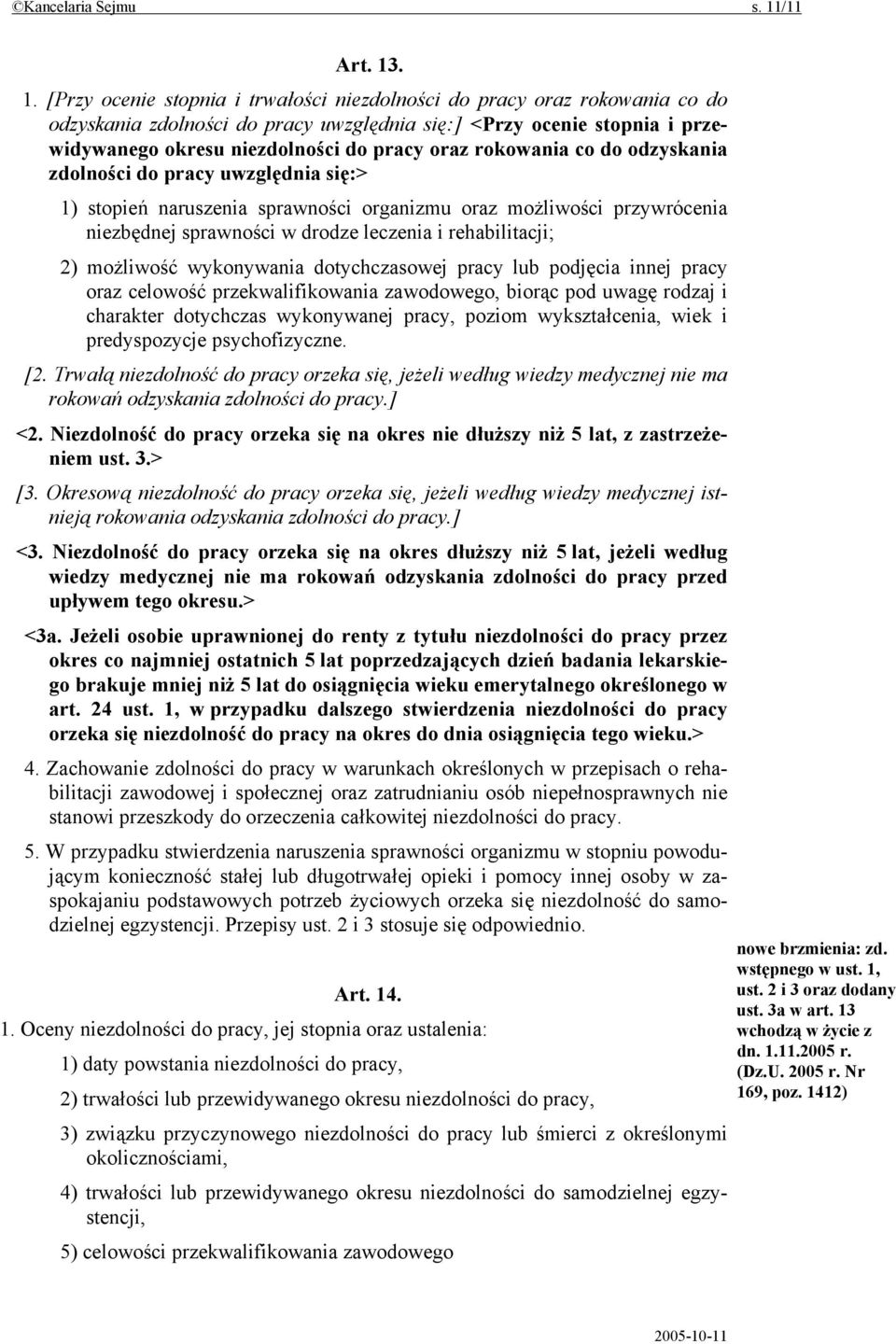 . 1. [Przy ocenie stopnia i trwałości niezdolności do pracy oraz rokowania co do odzyskania zdolności do pracy uwzględnia się:] <Przy ocenie stopnia i przewidywanego okresu niezdolności do pracy oraz