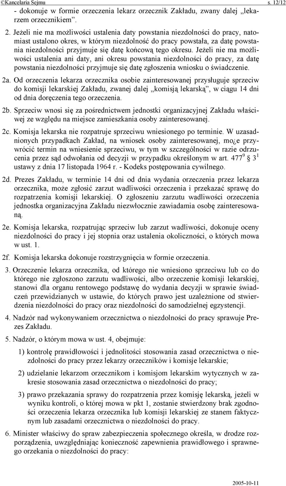 tego okresu. Jeżeli nie ma możliwości ustalenia ani daty, ani okresu powstania niezdolności do pracy, za datę powstania niezdolności przyjmuje się datę zgłoszenia wniosku o świadczenie. 2a.