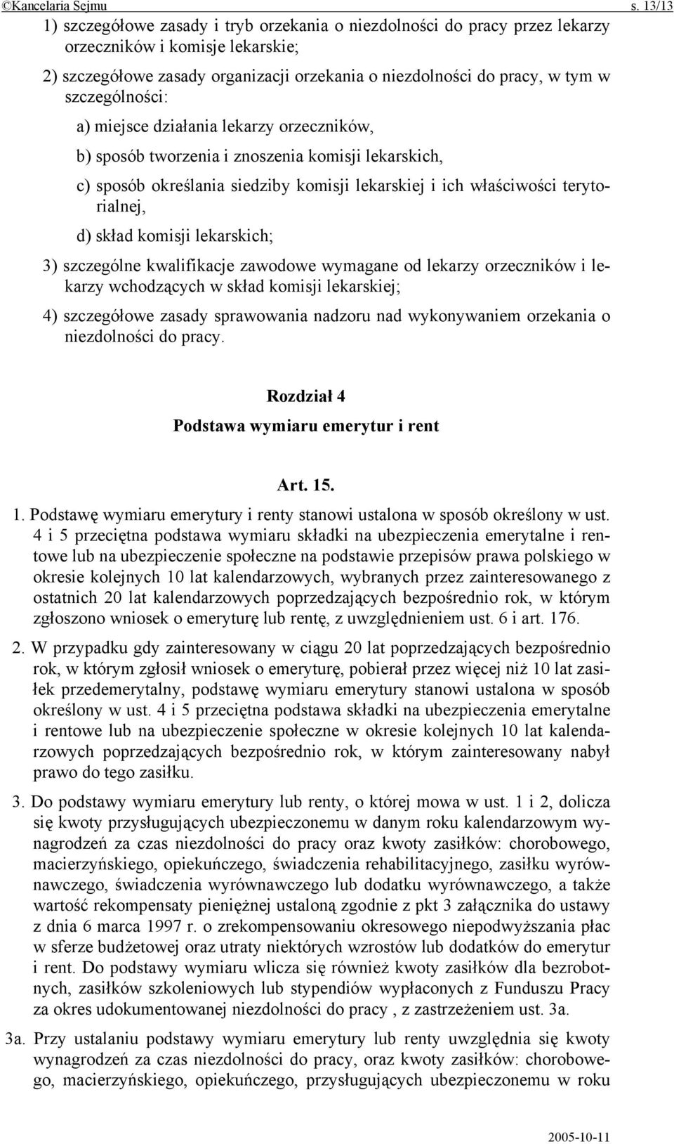 szczególności: a) miejsce działania lekarzy orzeczników, b) sposób tworzenia i znoszenia komisji lekarskich, c) sposób określania siedziby komisji lekarskiej i ich właściwości terytorialnej, d) skład