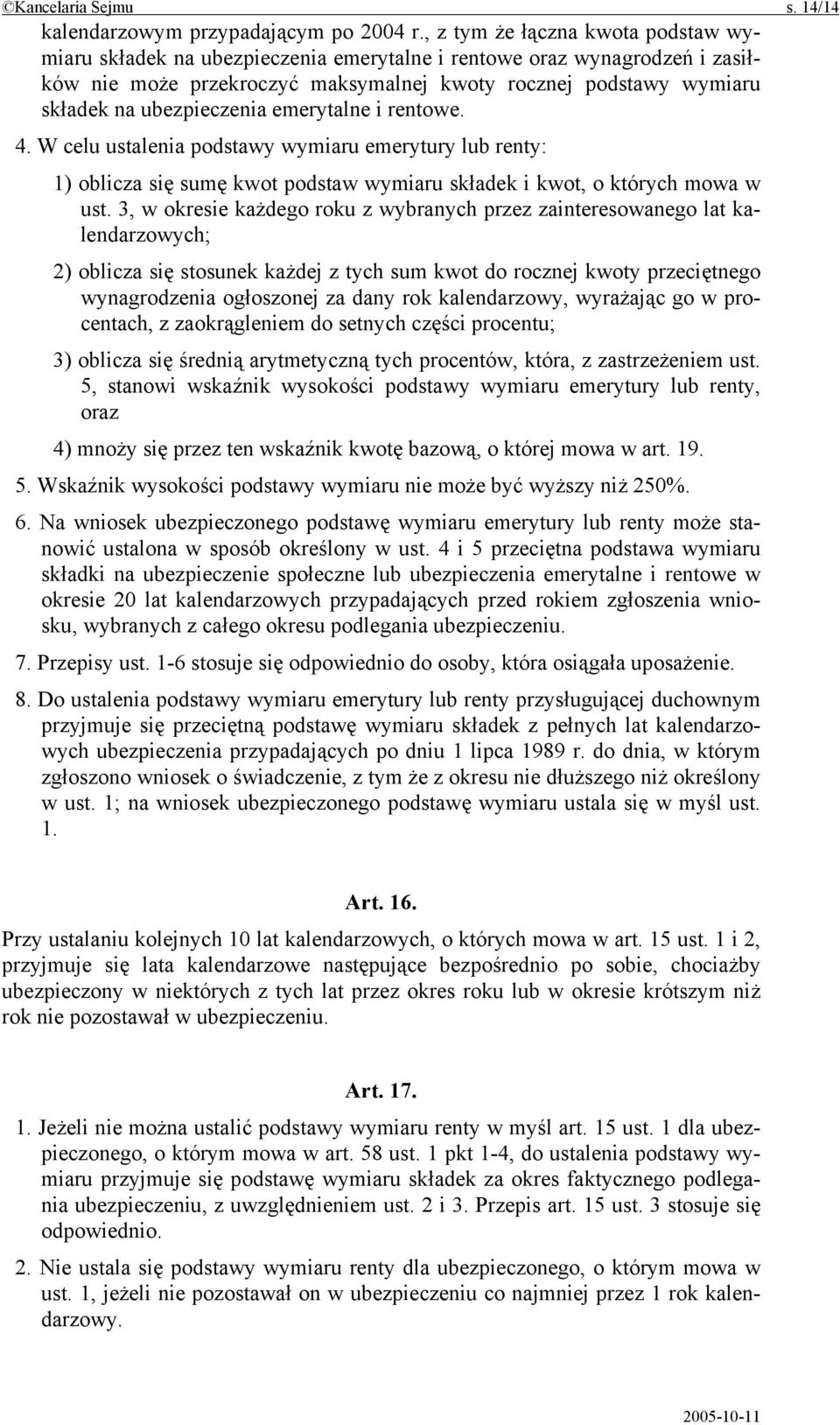 ubezpieczenia emerytalne i rentowe. 4. W celu ustalenia podstawy wymiaru emerytury lub renty: 1) oblicza się sumę kwot podstaw wymiaru składek i kwot, o których mowa w ust.