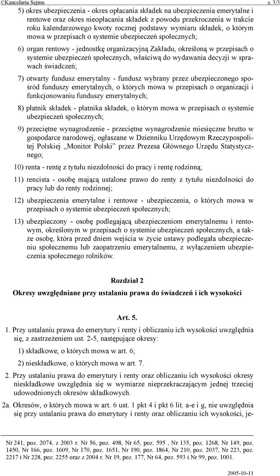 wymiaru składek, o którym mowa w przepisach o systemie ubezpieczeń społecznych; 6) organ rentowy - jednostkę organizacyjną Zakładu, określoną w przepisach o systemie ubezpieczeń społecznych, właściwą