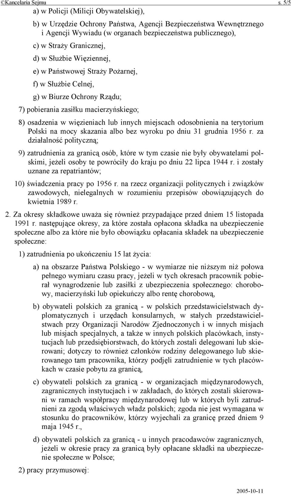Służbie Więziennej, e) w Państwowej Straży Pożarnej, f) w Służbie Celnej, g) w Biurze Ochrony Rządu; 7) pobierania zasiłku macierzyńskiego; 8) osadzenia w więzieniach lub innych miejscach