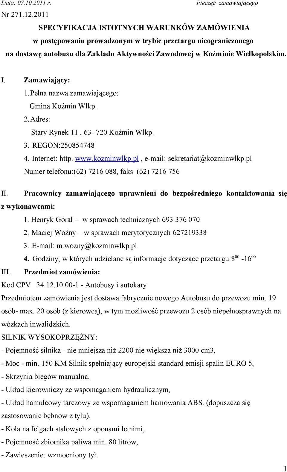 Pełna nazwa zamawiającego: Gmina Koźmin Wlkp. 2.Adres: Stary Rynek 11, 63-720 Koźmin Wlkp. 3. REGON:250854748 4. Internet: http. www.kozminwlkp.pl, e-mail: sekretariat@kozminwlkp.