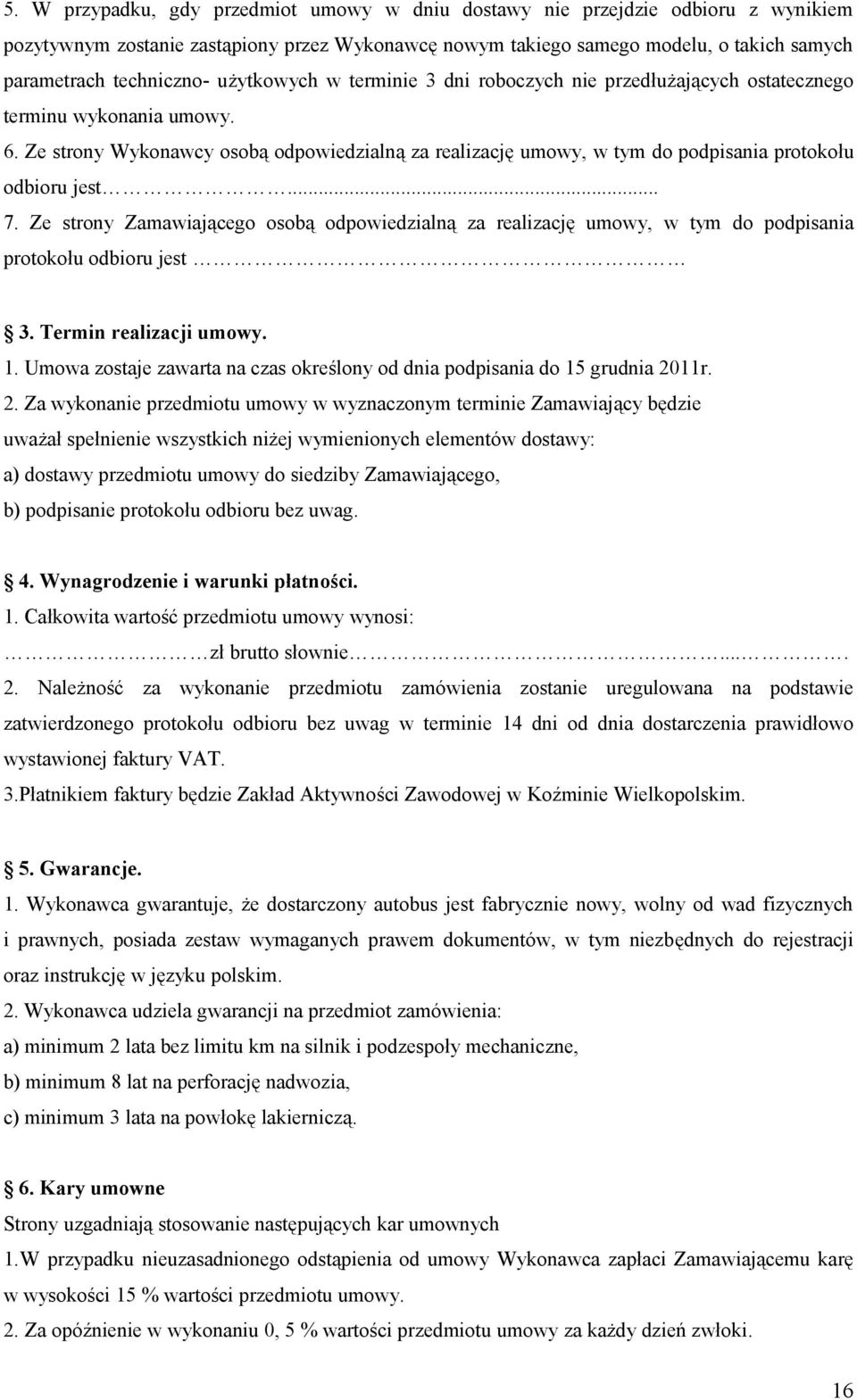 Ze strony Wykonawcy osobą odpowiedzialną za realizację umowy, w tym do podpisania protokołu odbioru jest... 7.