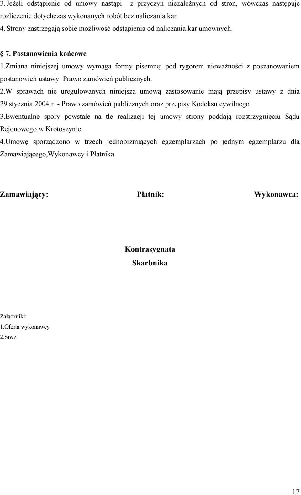 Zmiana niniejszej umowy wymaga formy pisemnej pod rygorem nieważności z poszanowaniem postanowień ustawy Prawo zamówień publicznych. 2.